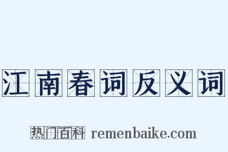 江南春词反义词是什么意思的图片